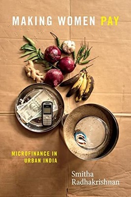 Making Women Pay: Microfinance in U..., Smitha Radhakri