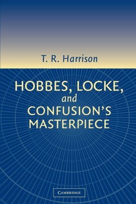 HOBBES, LOCKE, AND CONFUSION'S MASTERPIECE: AN EXAMINATION By T. R. Harrison NEW