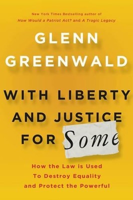 With Liberty and Justice For Some: ..., Glenn Greenwald