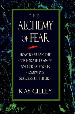 The Alchemy of Fear: How to Break the Corporate Trance and Creat