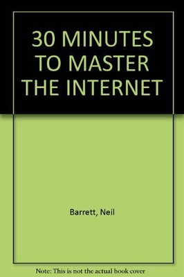 30 Minutes to Master the Internet by Barrett, Neil