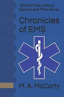 Chronicles of EMS: Stories from a Rural Service and Then Some by McCarty New-,