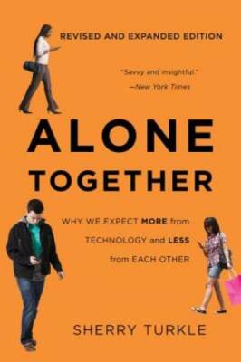 Alone Together: Why We Expect More from Technology and Less from Eac - GOOD
