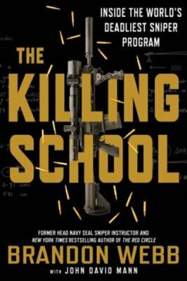The Killing School: Inside the World's Deadliest Sniper Program by Brandon Webb
