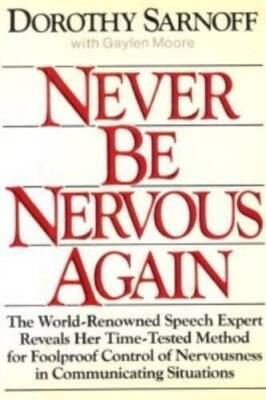 Never Be Nervous Again: The Exp - Hardcover By Sarnoff, Dorothy - GOOD