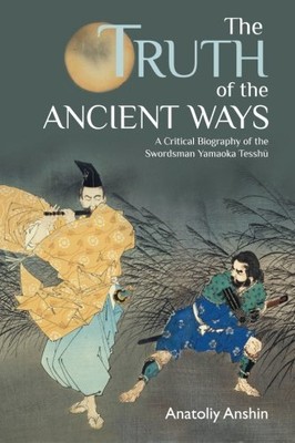 THE TRUTH OF THE ANCIENT WAYS: A CRITICAL BIOGRAPHY OF THE By Anatoliy Anshin