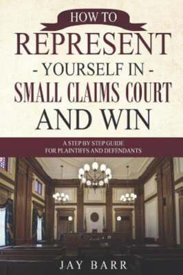 How to Represent Yourself in Small Claims Court and Win: A Step by Step Guide