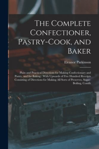 Complete Confectioner, Pastry-Cook, and Baker : Plain and Practical ...