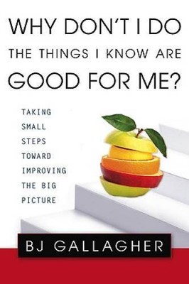 Why Dont I Do the Things I Know are Good for Me: Taking Small Steps Tow - GOOD