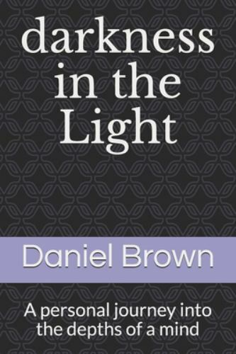 Darkness in the Light : A Personal Journey into the Depths of a Mind by ...
