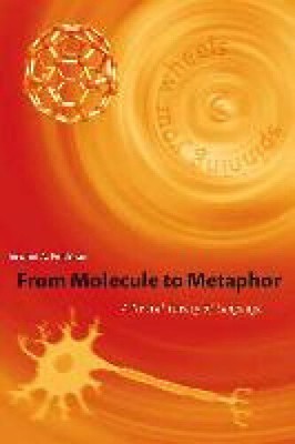 From Molecule to Metaphor: A Neural Theory of Language (From Molecule to