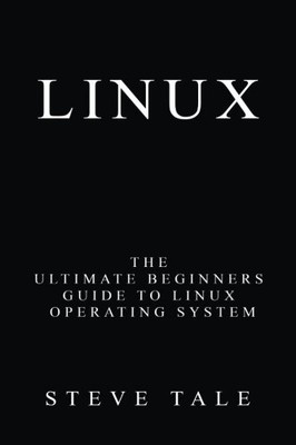 LINUX: THE ULTIMATE BEGINNERS GUIDE TO LINUX OPERATING By Steve Tale *BRAND NEW*