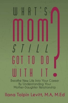 WHAT'S MOM STILL GOT TO DO WITH IT: BREATHE NEW LIFE INTO By Ilana Tolpin Levitt