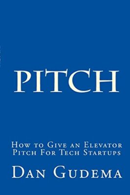 How To Give An Elevator Pitch For Tech Start-Ups: Preparing And Delivering A-,