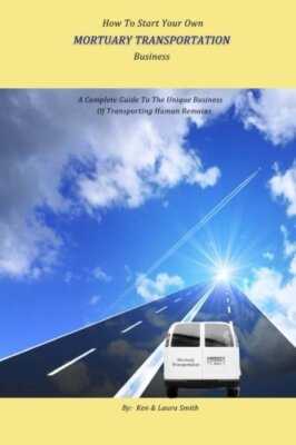 HOW TO START YOUR OWN MORTUARY TRANSPORTATION BUSINESS: A By Kenneth W Smith NEW