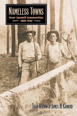 NAMELESS TOWNS: TEXAS SAWMILL COMMUNITIES, 1880-1942 By Thad Sitton & James H.