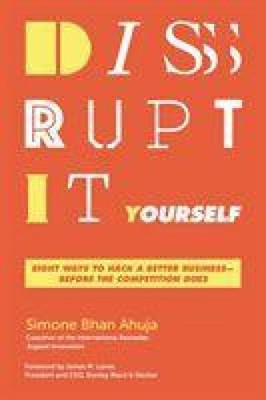 Disrupt-It-Yourself: Eight Ways to Hack a Better Business---Before the