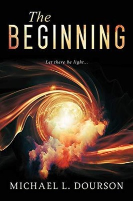 THE BEGINNING: LET THERE BE LIGHT (EVIDENCE OF FAITH) By Michael L. Dourson NEW