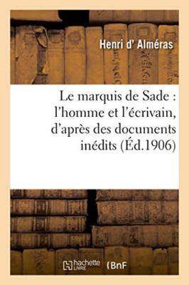 Le marquis de Sade : l'homme et l'ecrivain, d'apres des documents inedits, av-,