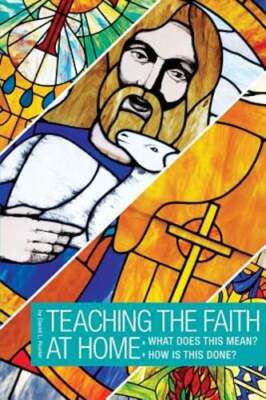 Teaching the Faith at Home: What Does This Mean? How is This Done? by Rueter
