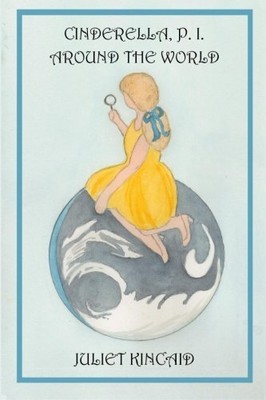 CINDERELLA, P. I. AROUND THE WORLD (CINDERELLA, P. I. By Juliet Kincaid **NEW**