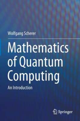 Mathematics of Quantum Computing: An Introduction by Wolfgang Scherer: New