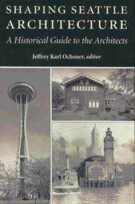 Shaping Seattle Architecture: A Historical Guide to the Architects - VERY GOOD