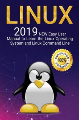Linux: 2019 NEW Easy User Manual to Learn the Linux Operating System and...