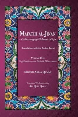 Mafatih al-Jinan: A Treasury of Islamic Piety: Volume One: Supplications and