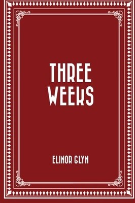 THREE WEEKS By Elinor Glyn **BRAND NEW**