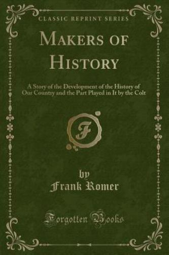 Makers of History : A Story of the Development of the History of Our ...