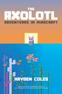 Axolotl Adventures in Minecraft by Hayden Coles: New