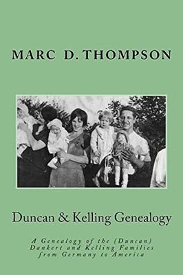 DUNCAN & KELLING GENEALOGY: A GENEALOGY OF THE (DUNCAN) By Marc D Thompson *NEW*