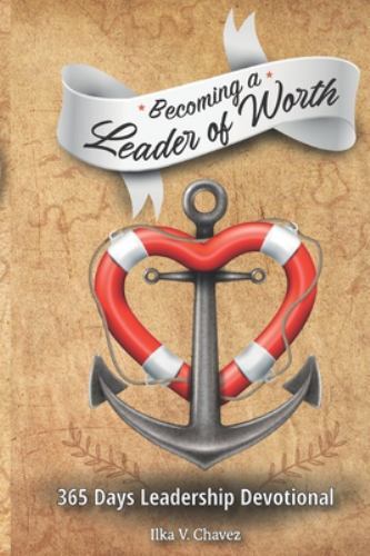 Becoming a Leader of Worth : 365 Days Leadership Devotional by Ilka V ...