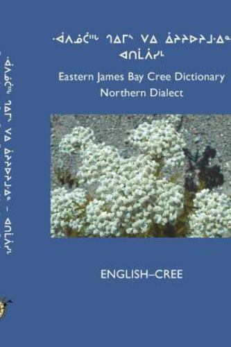 Eastern James Bay Cree Dictionary, Northern Dialect: English-Cree by ...