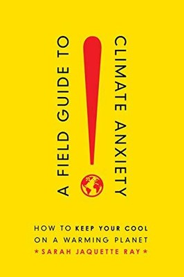 A Field Guide to Climate Anxiety: How to Keep Y, Ray+=