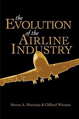 THE EVOLUTION OF THE AIRLINE INDUSTRY By Steven Morrison & Clifford Winston NEW