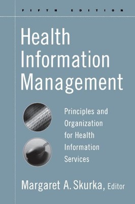 HEALTH INFORMATION MANAGEMENT: PRINCIPLES AND ORGANIZATION By Margaret A. Skurka