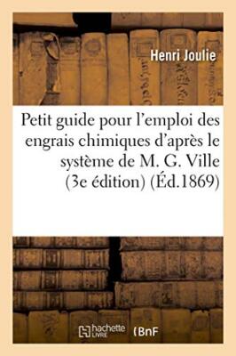 Petit guide pour l'emploi des engrais chimiques d'apres le systeme de M. G. V-,