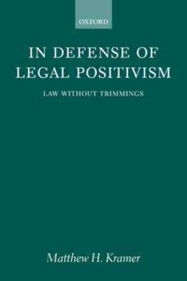 In Defense of Legal Positivism: Law Without Trimmings by Matthew H Kramer: New