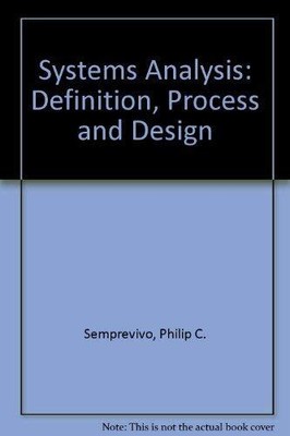 SYSTEMS ANALYSIS: DEFINITION, PROCESS, AND DESIGN By Philip C Semprevivo