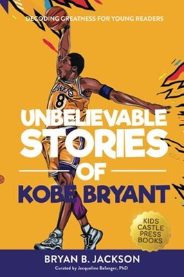 Unbelievable Stories of Kobe Bryant: Decoding Greatness For Young Readers (A...