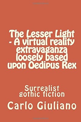 THE LESSER LIGHT - A VIRTUAL REALITY EXTRAVAGANZA LOOSELY By Carlo Giuliano NEW