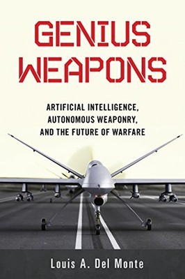 Genius Weapons: Artificial Intelligence, Autonomous Weaponry, and the Future ...