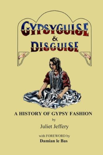 Gypsy Guise & Disguise : A History of Gypsy Fashion by Juliet Jeffery ...