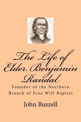 THE LIFE OF ELDER BENJAMIN RANDAL: FOUNDER OF THE NORTHERN By John Buzzell NEW