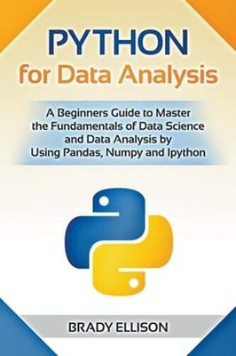 Python for Data Analysis: A Beginners Guide to Master the Fundamentals of Data