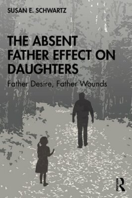 The Absent Father Effect on Daughters: Father Desire, Father Wounds by Schwartz