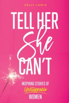 Tell Her She Can't: Inspiring Stories of Unstoppable Women by Lewis, Kelly, Good