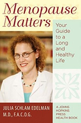 MENOPAUSE MATTERS: YOUR GUIDE TO A LONG AND HEALTHY LIFE By Julia Schlam Edelman